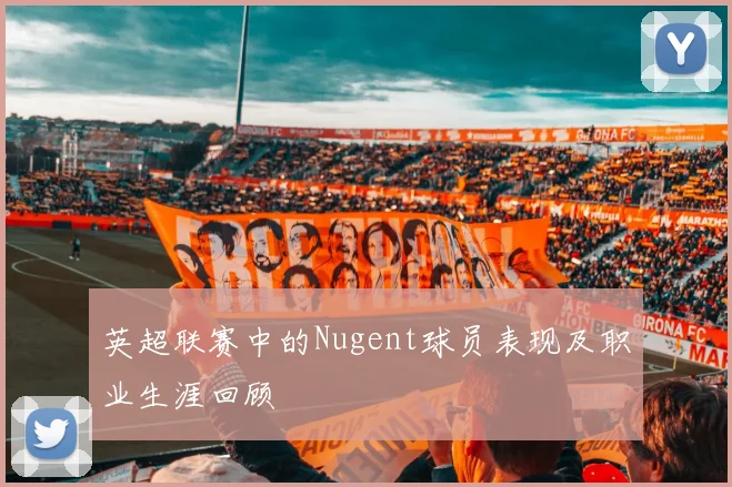 英超联赛中的Nugent球员表现及职业生涯回顾