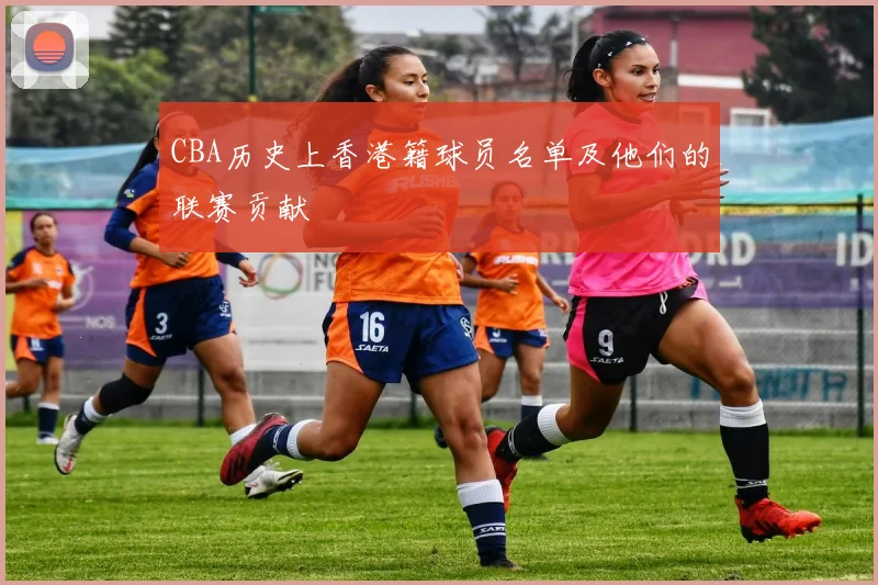 CBA历史上香港籍球员名单及他们的联赛贡献